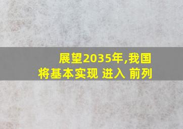 展望2035年,我国将基本实现 进入 前列